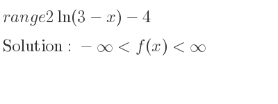 The range of 2ln(3-x)-4 is -infinity <f(x)<infinity